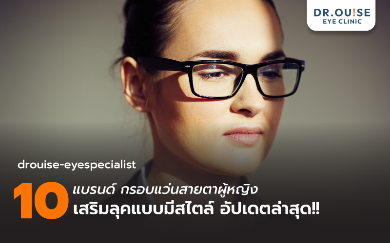 10 แบรนด์ กรอบแว่นสายตาผู้หญิง เสริมลุคแบบมีสไตล์ อัปเดตล่าสุ